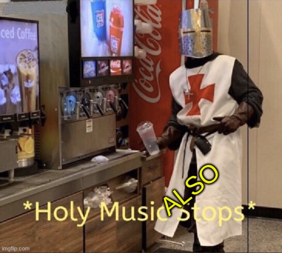 Holy music stops | ALSO | image tagged in holy music stops | made w/ Imgflip meme maker