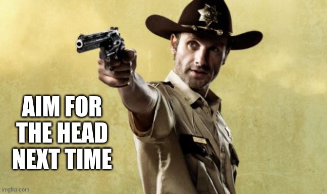 Rick Grimes Meme | AIM FOR THE HEAD NEXT TIME | image tagged in memes,rick grimes | made w/ Imgflip meme maker