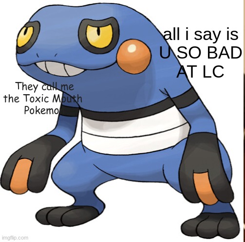 Toxic Croagunk | all i say is
U SO BAD
AT LC; They call me
the Toxic Mouth 
Pokemon | image tagged in pokemon logic,toxic | made w/ Imgflip meme maker