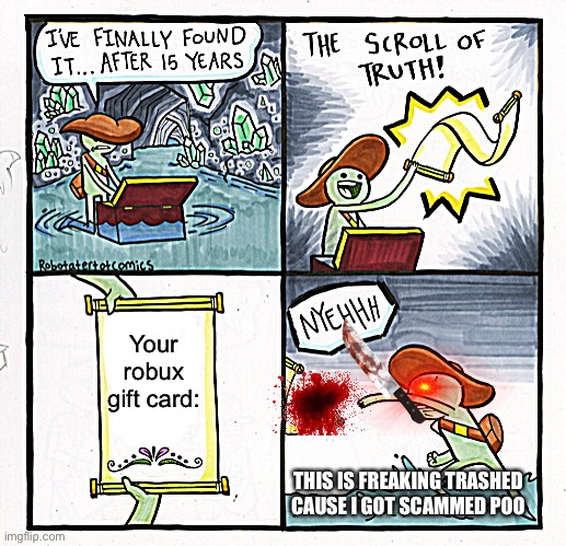The Scroll Of Truth | Your robux gift card:; THIS IS FREAKING TRASHED CAUSE I GOT SCAMMED POO | image tagged in memes,the scroll of truth | made w/ Imgflip meme maker