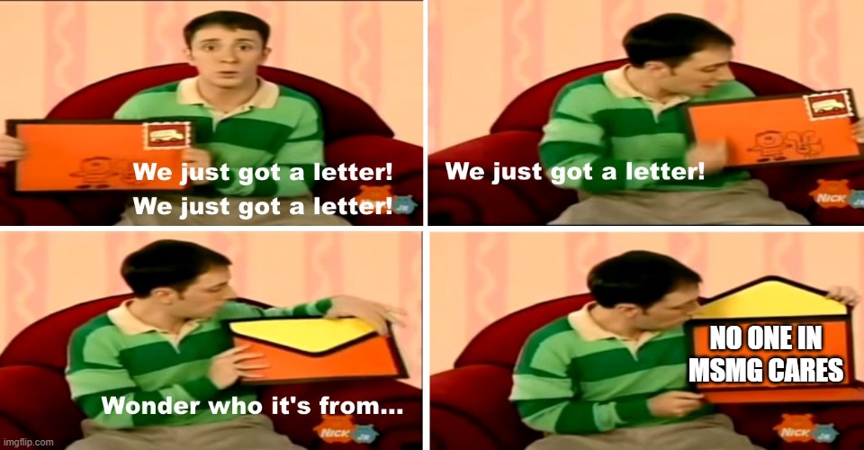 We just got a letter | NO ONE IN MSMG CARES | image tagged in we just got a letter | made w/ Imgflip meme maker
