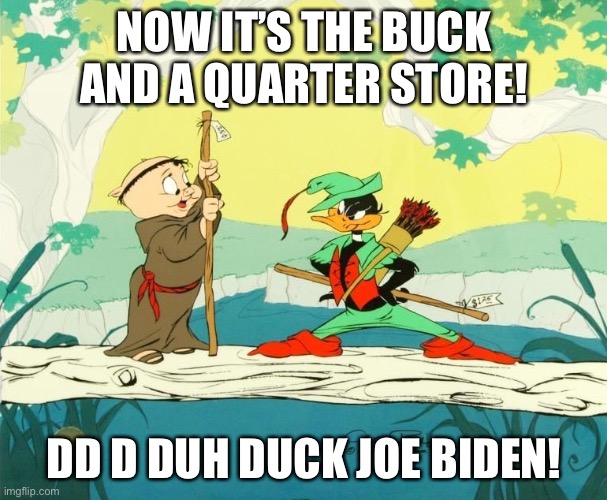 Looney Tunes! | NOW IT’S THE BUCK AND A QUARTER STORE! DD D DUH DUCK JOE BIDEN! | image tagged in biden,dollar store,brandon | made w/ Imgflip meme maker