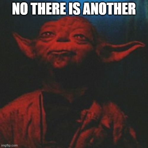 Yoda no there is another | NO THERE IS ANOTHER | image tagged in yoda no there is another | made w/ Imgflip meme maker