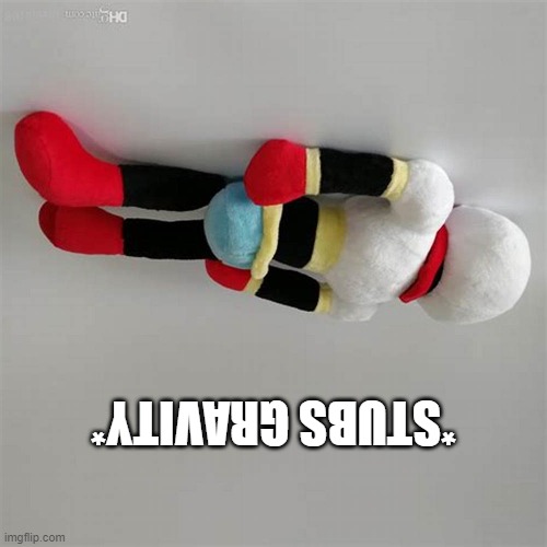 *STUBS GRAVITY* | made w/ Imgflip meme maker