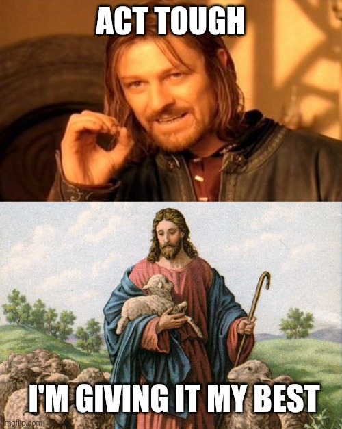 Jesus | ACT TOUGH; I'M GIVING IT MY BEST | image tagged in memes,one does not simply,jesus christ | made w/ Imgflip meme maker