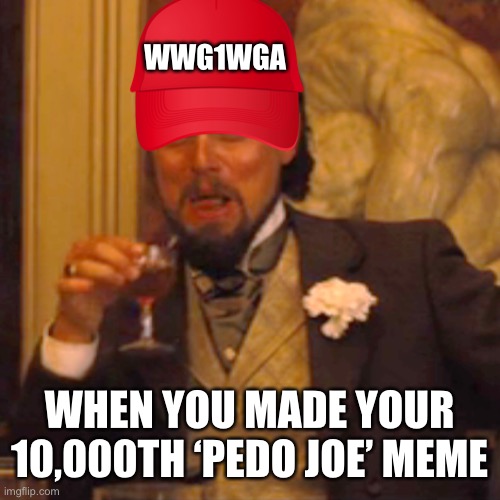 Laughing Leo Meme | WWG1WGA WHEN YOU MADE YOUR 10,000TH ‘PEDO JOE’ MEME | image tagged in memes,laughing leo | made w/ Imgflip meme maker