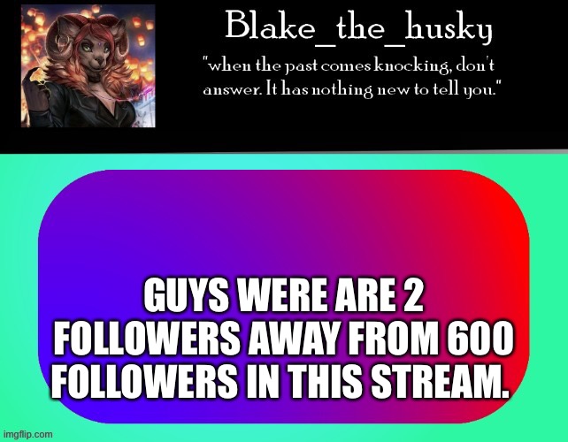 It’s almost celebration yome |  GUYS WERE ARE 2 FOLLOWERS AWAY FROM 600 FOLLOWERS IN THIS STREAM. | image tagged in blake_the_husky announcement template,furry | made w/ Imgflip meme maker