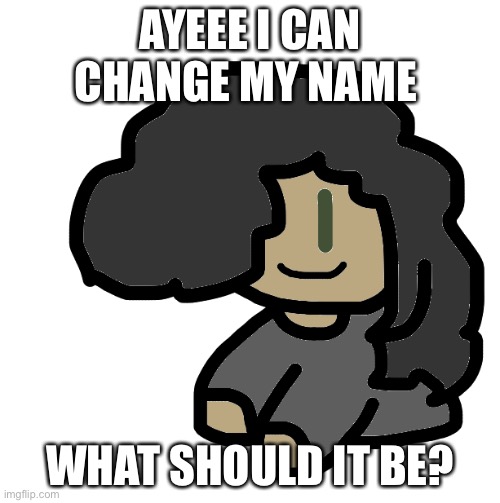 Shoulder cinny | AYEEE I CAN CHANGE MY NAME; WHAT SHOULD IT BE? | image tagged in shoulder cinny | made w/ Imgflip meme maker