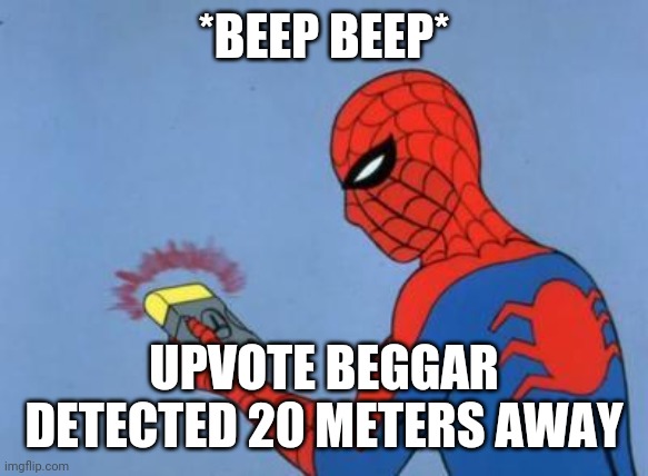 spiderman detector | *BEEP BEEP* UPVOTE BEGGAR DETECTED 20 METERS AWAY | image tagged in spiderman detector | made w/ Imgflip meme maker