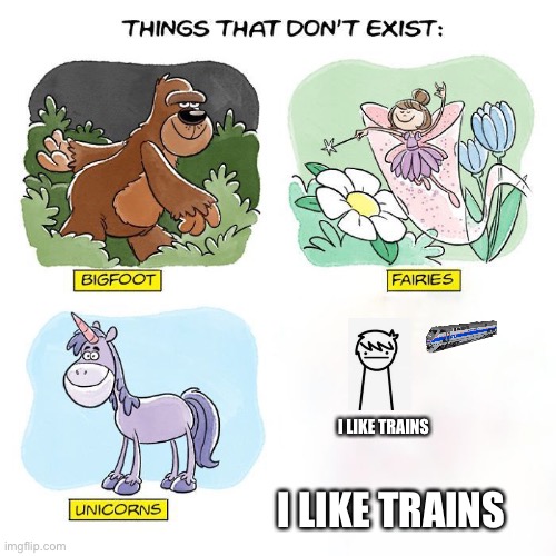 Things That Don't Exist |  I LIKE TRAINS; I LIKE TRAINS | image tagged in things that don't exist | made w/ Imgflip meme maker