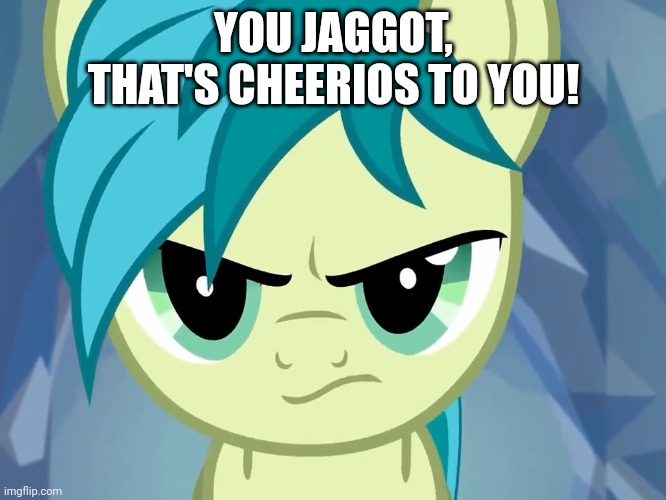 YOU JAGGOT, THAT'S CHEERIOS TO YOU! | made w/ Imgflip meme maker