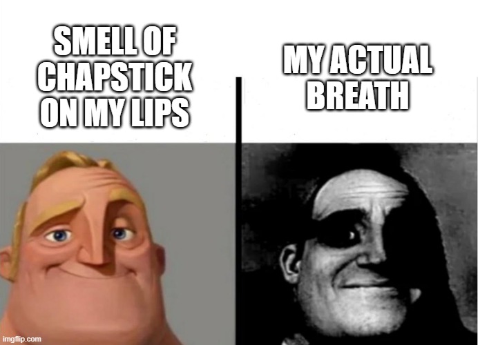 Teacher's Copy | SMELL OF CHAPSTICK ON MY LIPS; MY ACTUAL BREATH | image tagged in teacher's copy | made w/ Imgflip meme maker