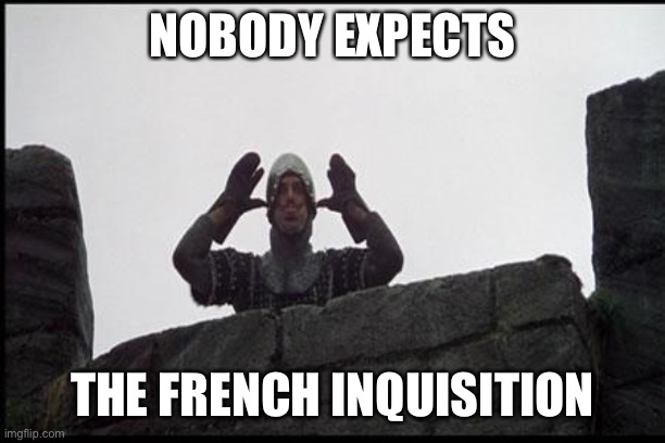 French Taunting in Monty Python's Holy Grail | NOBODY EXPECTS; THE FRENCH INQUISITION | image tagged in french taunting in monty python's holy grail | made w/ Imgflip meme maker