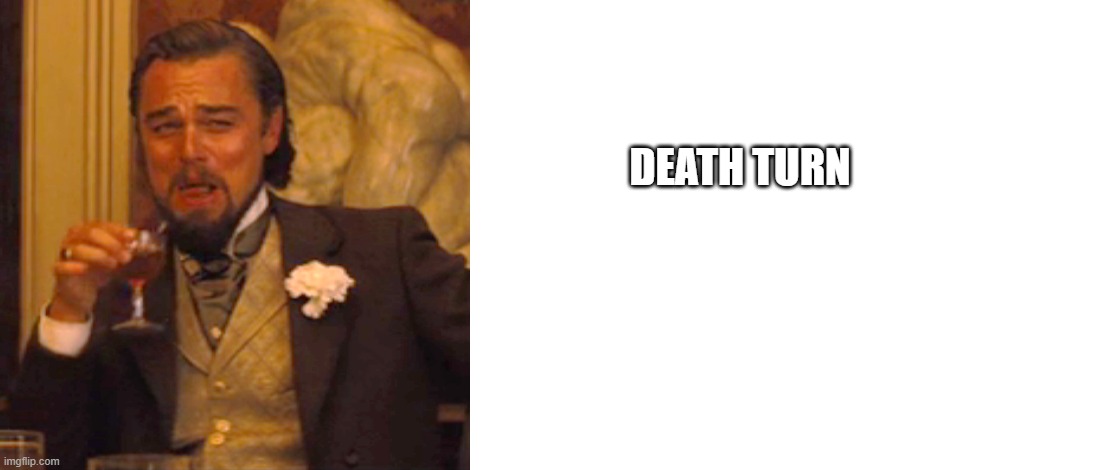 DEATH TURN | image tagged in memes,laughing leo,blank white template | made w/ Imgflip meme maker
