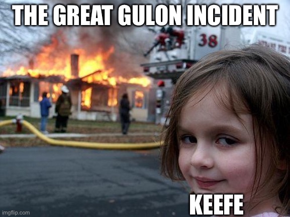 keefe be like | THE GREAT GULON INCIDENT; KEEFE | image tagged in memes,disaster girl,keeper,kotlc,keeper of the lost cities | made w/ Imgflip meme maker