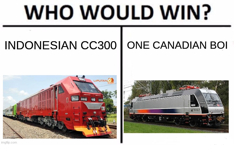 Who Would Win? | INDONESIAN CC300; ONE CANADIAN BOI | image tagged in memes,who would win,trains,indonesia,bombardier | made w/ Imgflip meme maker
