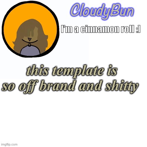 CloudyBun template | this template is so off brand and shitty | image tagged in cloudybun template | made w/ Imgflip meme maker