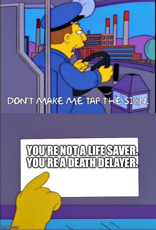 CPR lifesaver | YOU’RE NOT A LIFE SAVER.
YOU’RE A DEATH DELAYER. | image tagged in don't make me tap the sign,life,saver,death | made w/ Imgflip meme maker