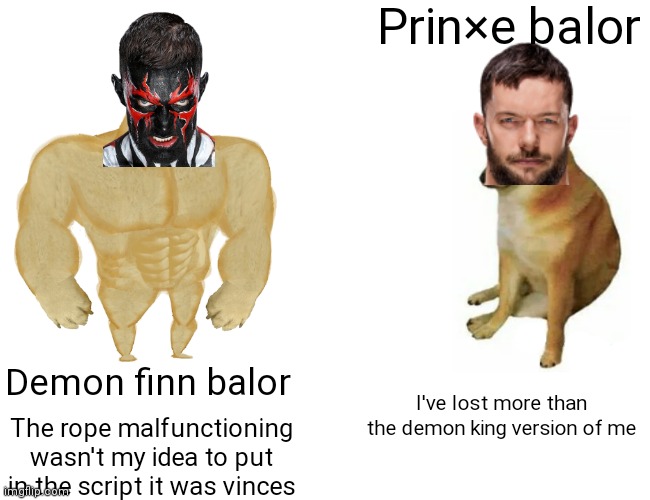 You found this? great! | Prin×e balor; Demon finn balor; I've lost more than the demon king version of me; The rope malfunctioning wasn't my idea to put in the script it was vinces | image tagged in memes,buff doge vs cheems | made w/ Imgflip meme maker