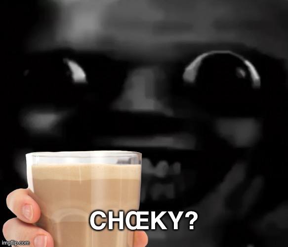 CHŒKY? | CHŒKY? | image tagged in memes,cursed image | made w/ Imgflip meme maker
