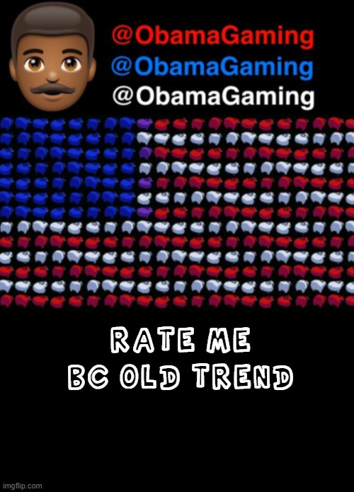 ObamaGaming | RATE ME BC OLD TREND | image tagged in obamagaming | made w/ Imgflip meme maker