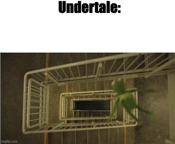 Undertale: | image tagged in blank white template,kermit stairwell,undertale,funny memes | made w/ Imgflip meme maker
