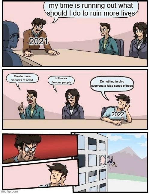 2022 almost here | my time is running out what should I do to ruin more lives; 2021; Create more variants of covid; Kill more famous people; Do nothing to give everyone a false sense of hope; 2022 | image tagged in memes,boardroom meeting suggestion,2022 | made w/ Imgflip meme maker