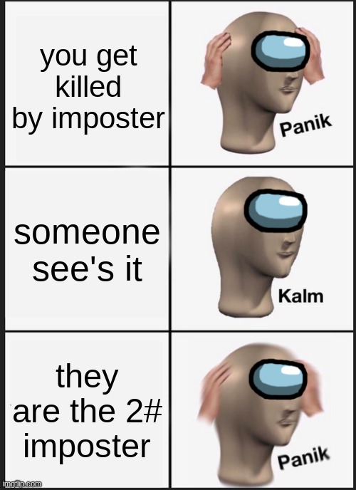 Panik Kalm Panik | you get killed by imposter; someone see's it; they are the 2# imposter | image tagged in memes,panik kalm panik,among us | made w/ Imgflip meme maker