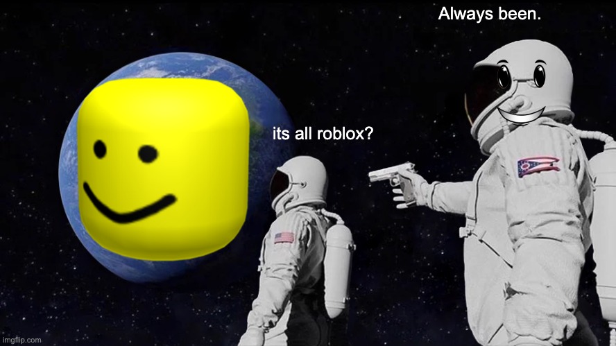 Always Has Been Meme | Always been. its all roblox? | image tagged in memes,always has been | made w/ Imgflip meme maker