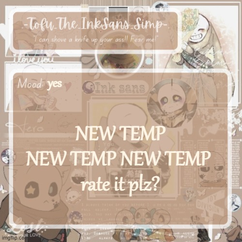 i made it using canva  :D | yes; NEW TEMP NEW TEMP NEW TEMP 
rate it plz? | image tagged in tofu's ink sans temp | made w/ Imgflip meme maker
