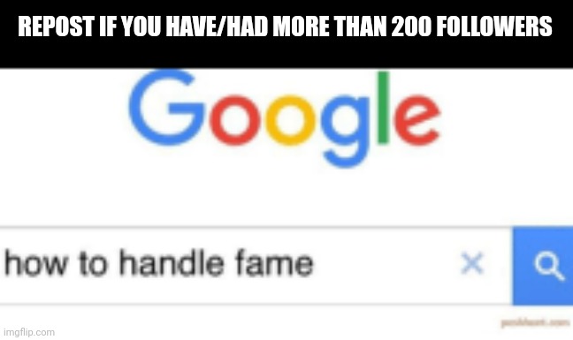 How to handle fame | REPOST IF YOU HAVE/HAD MORE THAN 200 FOLLOWERS | image tagged in how to handle fame | made w/ Imgflip meme maker