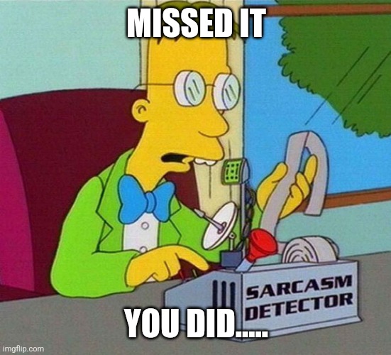 Sarcasm Detector | MISSED IT; YOU DID..... | image tagged in sarcasm detector | made w/ Imgflip meme maker