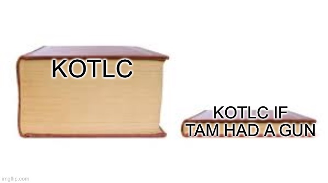 kotlc vs kotlc if tam had a gun | KOTLC; KOTLC IF TAM HAD A GUN | image tagged in big book small book,kotlc,keeper,keeper of the lost cities | made w/ Imgflip meme maker