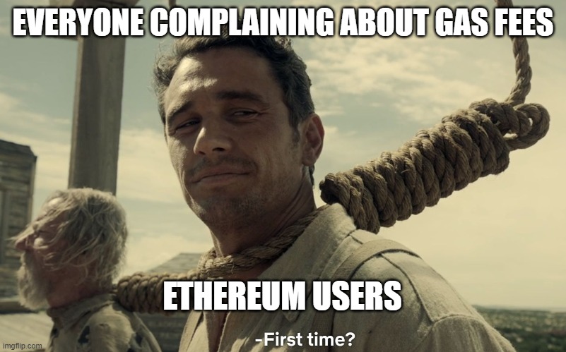 ETH gas fee's | EVERYONE COMPLAINING ABOUT GAS FEES; ETHEREUM USERS | image tagged in first time | made w/ Imgflip meme maker