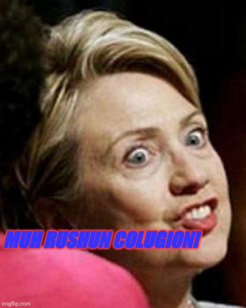 Hillary Clinton Fish | MUH RUSHUN COLUGION! | image tagged in hillary clinton fish | made w/ Imgflip meme maker