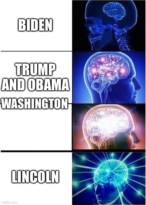 I don’t know why I made this | BIDEN; TRUMP AND OBAMA; WASHINGTON; LINCOLN | image tagged in memes,expanding brain,obama,donald trump,joe biden,politics | made w/ Imgflip meme maker