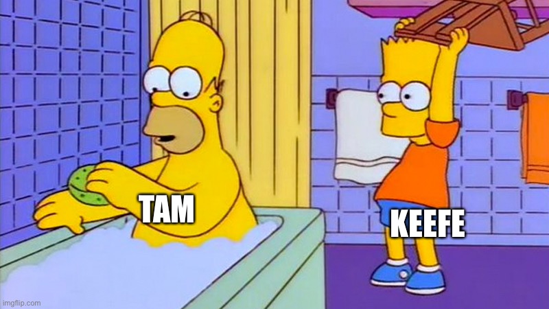 keefe needs to chill | KEEFE; TAM | image tagged in bart hitting homer with a chair,memes | made w/ Imgflip meme maker