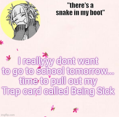 ua_worm announcement | I reallyyy dont want to go to school tomorrow... time to pull out my Trap card called Being Sick | image tagged in ua_worm announcement | made w/ Imgflip meme maker