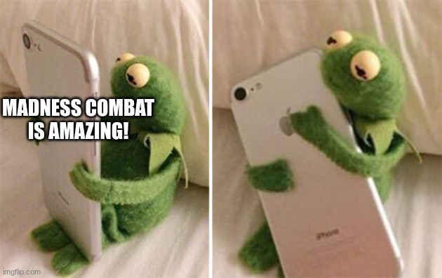 Kermit Hugging Phone | MADNESS COMBAT IS AMAZING! | image tagged in kermit hugging phone | made w/ Imgflip meme maker