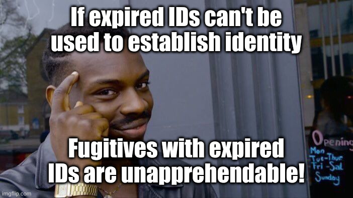 Sorry sheriff but this ID is clearly 2 weeks expired and therefore the person depicted in it cannot legally be me | If expired IDs can't be used to establish identity; Fugitives with expired IDs are unapprehendable! | image tagged in memes,roll safe think about it | made w/ Imgflip meme maker
