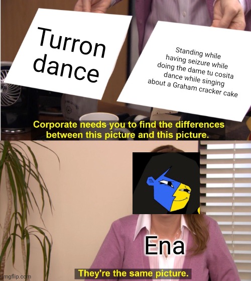 Ena thinks that how to praise turrons is by standing while have seizures | Turron dance; Standing while having seizure while doing the dame tu cosita dance while singing about a Graham cracker cake; Ena | image tagged in memes,they're the same picture | made w/ Imgflip meme maker