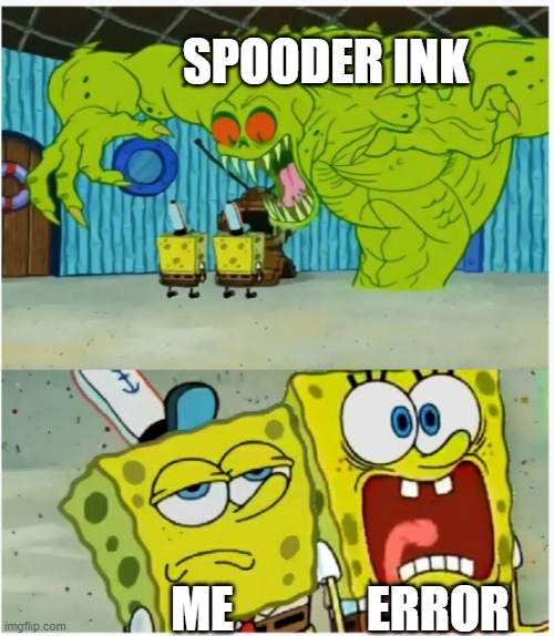 It's true though | SPOODER INK; ERROR; ME | image tagged in i'm not scared of spooders | made w/ Imgflip meme maker