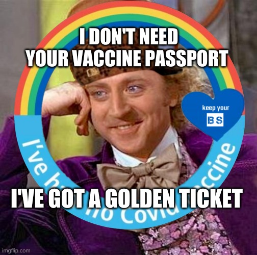 Scumbag Virus Wonka |  I DON'T NEED YOUR VACCINE PASSPORT; I'VE GOT A GOLDEN TICKET | image tagged in scumbag virus wonka,creepy condescending wonka,the golden rule,tyranny,government corruption,fascists | made w/ Imgflip meme maker