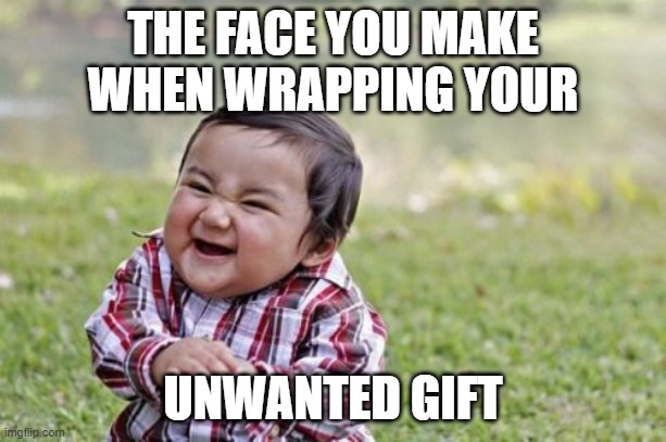 Evil Toddler Meme | THE FACE YOU MAKE
WHEN WRAPPING YOUR; UNWANTED GIFT | image tagged in memes,evil toddler | made w/ Imgflip meme maker