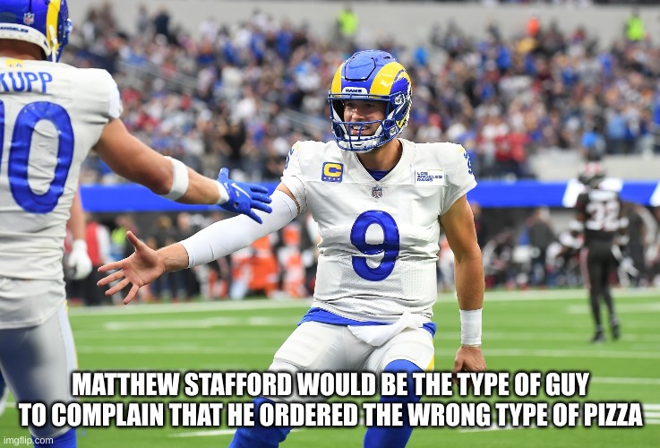 MATTHEW STAFFORD WOULD BE THE TYPE OF GUY TO COMPLAIN THAT HE ORDERED THE WRONG TYPE OF PIZZA | made w/ Imgflip meme maker