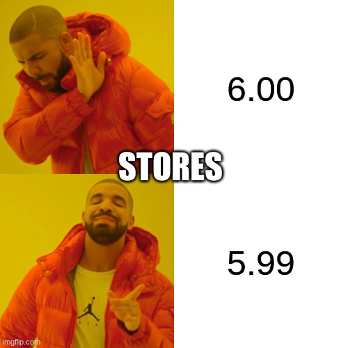 another one | 6.00; STORES; 5.99 | image tagged in memes,drake hotline bling | made w/ Imgflip meme maker