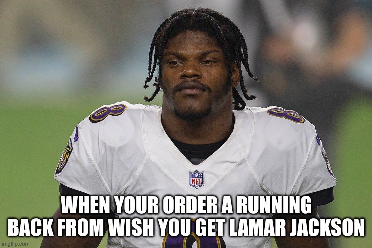 WHEN YOUR ORDER A RUNNING BACK FROM WISH YOU GET LAMAR JACKSON | made w/ Imgflip meme maker