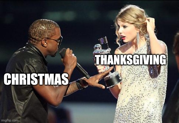 Imma let you finish.. | THANKSGIVING; CHRISTMAS | image tagged in imma let you finish | made w/ Imgflip meme maker