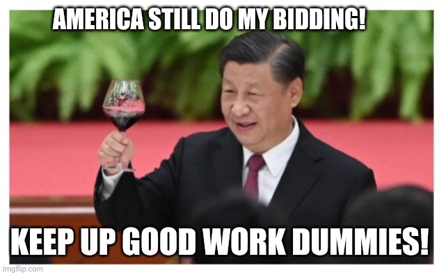 AMERICA STILL DO MY BIDDING! KEEP UP GOOD WORK DUMMIES! | made w/ Imgflip meme maker