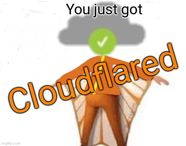 You just got Cloudflared | made w/ Imgflip meme maker